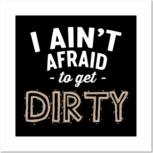 I ain't afraid to get dirty Posters and Art